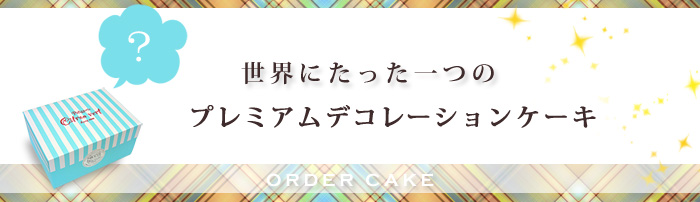 世界にたった一つのプレミアムデコレーションケーキ　贈り手の声にお応えして、オリジナルケーキをお作りいたします！お気軽にご相談ください